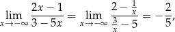  1 lim 2x-−-1-= lim 2−--x-= − 2, x→ − ∞ 3− 5x x→ − ∞ 3x − 5 5 