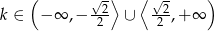  ( √-⟩ ⟨ √- ) -2- -2- k ∈ −∞ ,− 2 ∪ 2 ,+ ∞ 