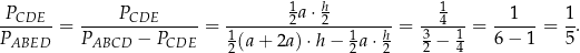 -PCDE-- -----PCDE------ --------12a-⋅ h2------- ---14-- --1--- 1- P = P − P = 1 1 h = 3− 1 = 6 − 1 = 5. ABED ABCD CDE 2 (a+ 2a )⋅h − 2 a⋅ 2 2 4 