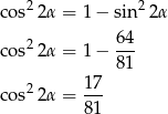 cos22α = 1− sin 22α cos22α = 1− 64- 81 2 17 cos 2α = --- 81 