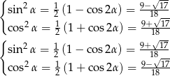 { √-- sin 2α = 12 (1 − cos 2α) = 9−1817- 2 1 9+√-17- { cos α = 2 (1 + co s2α) = 1√8- 2 1 9+--17- sin α = 2 (1 − cos 2α) = 18√ -- cos2α = 12 (1 + co s2α) = 9−1817- 