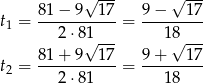  √ --- √ --- 81 − 9 1 7 9 − 1 7 t1 = ----------- = --------- 2 ⋅8√1--- 1√8--- 81-+-9--1-7 9-+---1-7 t2 = 2 ⋅81 = 1 8 