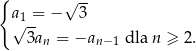 { √ -- a√1-= − 3 3an = −an − 1 dla n ≥ 2. 