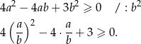  2 2 2 4a − 4ab + 3b ≥ 0 / : b (a )2 a 4 b- − 4 ⋅b-+ 3 ≥ 0 . 