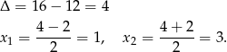 Δ = 16− 12 = 4 4 − 2 4+ 2 x1 = ------= 1, x 2 = ------= 3 . 2 2 