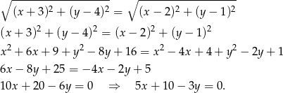 ∘ ------------------- ∘ ------------------- (x+ 3)2 + (y− 4)2 = (x − 2)2 + (y − 1)2 (x + 3 )2 + (y − 4)2 = (x− 2)2 + (y − 1 )2 2 2 2 2 x + 6x + 9+ y − 8y+ 16 = x − 4x + 4 + y − 2y + 1 6x − 8y+ 25 = − 4x − 2y + 5 1 0x+ 20− 6y = 0 ⇒ 5x + 10 − 3y = 0 . 