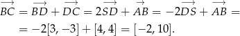 −→ −→ −→ −→ → −→ −→ BC = BD + DC = 2SD + AB = − 2DS + AB = = − 2[3,− 3]+ [4,4] = [− 2,1 0]. 