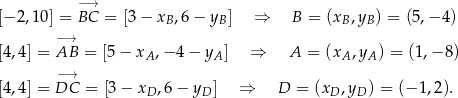  −→ [− 2,10] = BC = [3 − xB,6 − yB ] ⇒ B = (xB ,yB) = (5,− 4) −→ [4,4] = AB = [5 − xA ,− 4− yA] ⇒ A = (xA ,yA ) = (1,− 8) −→ [4,4] = DC = [3 − x ,6 − y ] ⇒ D = (x ,y ) = (− 1,2). D D D D 