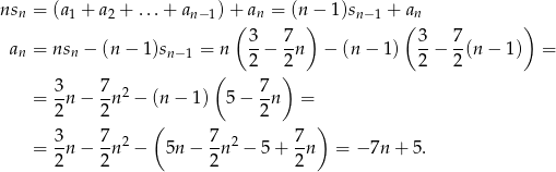 ns = (a + a + ...+ a ) + a = (n − 1)s + a n 1 2 n−1 ( n ) n−1 (n ) 3- 7- 3- 7- an = nsn − (n − 1)sn−1 = n 2 − 2n − (n − 1) 2 − 2(n − 1 ) = ( ) = 3n − 7n2 − (n − 1) 5 − 7n = 2 2 2 3 7 ( 7 7 ) = -n − -n2 − 5n − --n2 − 5+ -n = −7n + 5. 2 2 2 2 