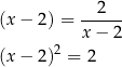 (x − 2) = --2--- x− 2 (x − 2)2 = 2 