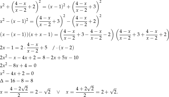  ( ) 2 ( ) 2 x2 + 4−--x-+ 2 = (x − 1)2 + 4-−-x-+ 3 x − 2 x − 2 ( ) 2 ( ) 2 x2 − (x − 1)2 = 4-−-x-+ 3 − 4-−-x-+ 2 x − 2 x − 2 ( 4 − x 4− x ) ( 4 − x 4− x ) (x − (x − 1))(x + x − 1) = ------+ 3− ------− 2 ------+ 3 + ------+ 2 x − 2 x− 2 x − 2 x− 2 4-−-x- 2x − 1 = 2 ⋅x − 2 + 5 / ⋅(x − 2) 2 2x − x − 4x + 2 = 8− 2x + 5x − 10 2x2 − 8x + 4 = 0 x2 − 4x + 2 = 0 Δ = 16− 8 = 8 √ -- √ -- 4-−-2---2 √ -- 4-+-2--2- √ -- x = 2 = 2 − 2 ∨ x = 2 = 2+ 2. 