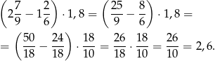 ( 7 2) ( 25 8 ) 2--− 1 -- ⋅1 ,8 = ---− -- ⋅1,8 = 9( 6 ) 9 6 50 2 4 18 2 6 18 26 = 18-− 1-8 ⋅ 10-= 1-8 ⋅ 10-= 10-= 2 ,6 . 