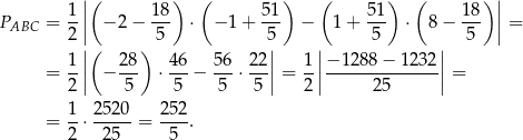  |( ) ( ) ( ) ( ) | 1 | 1 8 51 51 18 | PABC = --|| − 2 − --- ⋅ − 1+ --- − 1+ --- ⋅ 8− --- || = 2 |( ) 5 5| | 5 | 5 1-|| 2-8 46- 56- 2-2|| 1-||−-1288-−-12-32|| = 2 | − 5 ⋅ 5 − 5 ⋅ 5 | = 2 | 25 | = = 1-⋅ 252-0 = 2-52. 2 25 5 