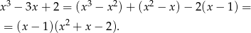 x3 − 3x + 2 = (x 3 − x 2)+ (x 2 − x )− 2(x − 1 ) = 2 = (x − 1)(x + x − 2). 
