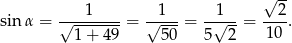  √ -- 1 1 1 2 sinα = √--------= √----= -√---= ---. 1 + 49 50 5 2 10 