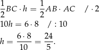  1BC ⋅h = 1-AB ⋅ AC / ⋅2 2 2 1 0h = 6 ⋅8 / : 10 6 ⋅8 24 h = ---- = --. 10 5 
