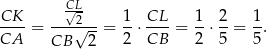 CK C√L- 1 CL 1 2 1 ----= ---2√---= -⋅ ----= -⋅ --= -. CA CB 2 2 CB 2 5 5 