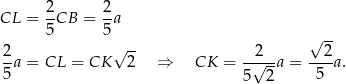 CL = 2CB = 2-a 5 5 √ -- 2 √ -- 2 2 -a = CL = CK 2 ⇒ CK = -√--a = ---a. 5 5 2 5 
