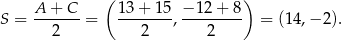  ( ) S = A-+--C-= 13+--15, −-1-2+-8 = (14,− 2). 2 2 2 