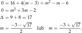  0 = 16 + 4(m − 3) + m 2 − m − 6 2 0 = m + 3m − 2 Δ = 9 + 8 = 1 7 √ --- √ --- m = −-3-−---17- lub m = −-3+----17. 2 2 