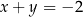 x + y = −2 