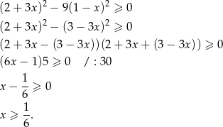  2 2 (2 + 3x ) − 9 (1− x) ≥ 0 (2 + 3x )2 − (3 − 3x )2 ≥ 0 (2 + 3x − (3− 3x ))(2+ 3x + (3 − 3x)) ≥ 0 (6x − 1)5 ≥ 0 / : 30 1 x − --≥ 0 6 1- x ≥ 6. 