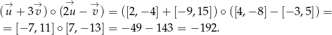  → → → → (u + 3v )∘ (2u − v ) = ([2,− 4]+ [− 9,15]) ∘([4,− 8]− [− 3,5 ]) = = [− 7,11] ∘[7,− 13] = − 49 − 143 = − 192. 