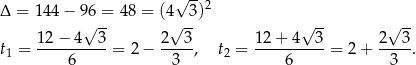  √ -- 2 Δ = 144 − 96√ =- 48 = (4√ 3-) √ -- √ -- 12− 4 3 2 3 1 2+ 4 3 2 3 t1 = ----------= 2 − ----, t2 = ---------- = 2 + -----. 6 3 6 3 