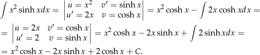 ∫ || 2 ′ || ∫ x 2sinh xdx = ||u′= x v = sinh x|| = x 2cosh x− 2x cosh xdx = | u = 2x| v = cosh x |u = 2x v′ = cosh x| 2 ∫ = ||u ′ = 2 v = sin hx || = x cosh x− 2xsinh x + 2sinh xdx = = x2co shx − 2x sinh x + 2co shx + C . 