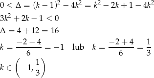  2 2 2 2 0 < Δ = (k − 1) − 4k = k − 2k + 1 − 4k 3k 2 + 2k − 1 < 0 Δ = 4 + 12 = 16 −-2−--4 −-2+--4 1- k = 6 = − 1 lub k = 6 = 3 ( ) k ∈ − 1, 1- 3 