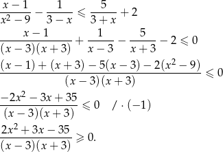 x-−-1--− --1---≤ --5---+ 2 x2 − 9 3 − x 3+ x ----x-−-1------ --1--- --5--- (x− 3)(x + 3) + x − 3 − x+ 3 − 2 ≤ 0 2 (x−--1)+--(x+--3)−--5(x−--3)−--2(x-−--9)- (x− 3)(x + 3) ≤ 0 2 −-2x-−--3x-+-35-≤ 0 / ⋅(− 1) (x − 3)(x + 3) 2 2x--+-3x-−-3-5-≥ 0 . (x− 3)(x + 3) 