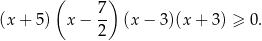  ( 7 ) (x + 5) x − -- (x − 3)(x + 3) ≥ 0 . 2 