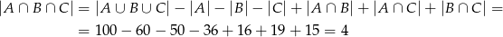 |A ∩ B ∩ C | = |A ∪ B ∪ C|− |A |− |B |− |C |+ |A ∩ B |+ |A ∩ C |+ |B ∩ C | = = 1 00− 60− 50− 36 + 16 + 19 + 15 = 4 