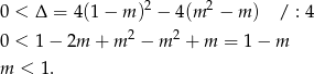  2 2 0 < Δ = 4(1− m) − 4(m − m ) / : 4 0 < 1− 2m + m 2 − m 2 + m = 1− m m < 1 . 