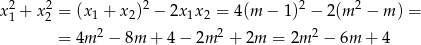 x2 + x2 = (x + x )2 − 2x x = 4(m − 1)2 − 2(m 2 − m ) = 1 2 1 2 1 2 = 4m2 − 8m + 4 − 2m 2 + 2m = 2m 2 − 6m + 4 