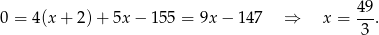  49 0 = 4 (x+ 2)+ 5x− 155 = 9x − 147 ⇒ x = --. 3 
