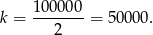k = 1000-00 = 500 00. 2 
