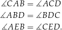  ∡CAB = ∡ACD ∡ABD = ∡BDC ∡AEB = ∡CED . 