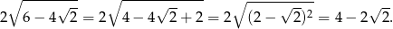  ∘ --------- ∘ ------------- ∘ ----------- √ -- √ -- √ --2 √ -- 2 6− 4 2 = 2 4− 4 2+ 2 = 2 (2− 2) = 4− 2 2. 