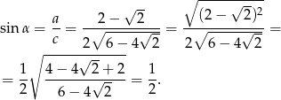  ∘ ----------- √ -- √ --2 sin α = a= -∘-2−----2---= -∘(2-−---2)--= c 2 6− 4√ 2 2 6 − 4 √ 2 ∘ ------√------ 1 4 − 4 2+ 2 1 = -- --------√---- = --. 2 6 − 4 2 2 
