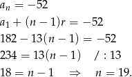 an = − 52 a + (n− 1)r = − 52 1 182 − 13(n − 1 ) = − 52 234 = 1 3(n− 1) / : 13 18 = n − 1 ⇒ n = 19 . 