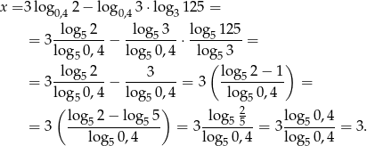 x = 3log0,42− lo g0,4 3⋅log 3125 = log 2 log 3 log 1 25 = 3----5---− ----5---⋅ ---5---- = log5 0,4 log5 0,4 log(5 3 ) log 2 3 lo g 2 − 1 = 3----5---− -------- = 3 ---5------ = log5 0,4 log5 0,4 lo g50,4 ( log 2− lo g 5 ) lo g5 2 log 0,4 = 3 ---5--------5-- = 3 ------5-= 3----5--- = 3. log 50,4 lo g50,4 log 50,4 