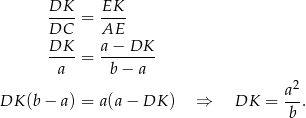  DK-- EK-- DC = AE DK a− DK ----= -------- a b − a a2- DK (b − a) = a(a− DK ) ⇒ DK = b . 