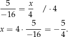  5 x -----= -- / ⋅4 − 16 4 x = 4⋅ -5---= − 5. − 16 4 