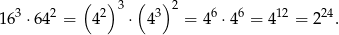  ( )3 ( )2 163 ⋅ 642 = 4 2 ⋅ 43 = 46 ⋅46 = 412 = 224. 