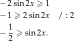 − 2 sin 2x ≥ 1 − 1 ≥ 2 sin2x / : 2 1 − --≥ sin2x . 2 