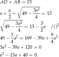 AD + AB = 13 ∘ --------2 a+ a-+ 49 − 3a--= 13 ∘ --2------ 4 3a 2 3 49 − ----= 13 − --a /()2 4 2 3-2 9- 2 49− 4a = 169− 39a + 4 a 3a2 − 39a+ 120 = 0 a2 − 1 3a+ 40 = 0. 