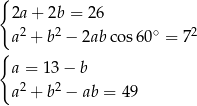 { 2a + 2b = 2 6 2 2 ∘ 2 { a + b − 2abco s60 = 7 a = 13 − b a2 + b2 − ab = 49 