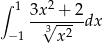 ∫ 1 3x 2 + 2 --3√-----dx − 1 x2 