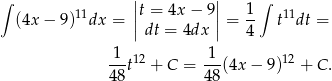 ∫ ||t = 4x − 9|| 1 ∫ (4x − 9)11dx = || || = -- t11dt = dt = 4dx 4 -1-12 -1- 12 48 t + C = 48 (4x− 9) + C. 